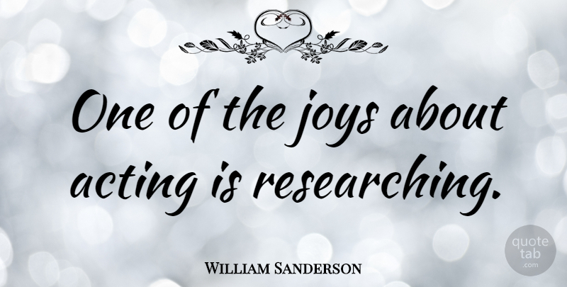 William Sanderson Quote About Joy, Acting: One Of The Joys About...