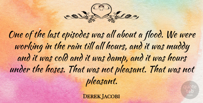 Derek Jacobi Quote About Episodes, Hours, Muddy, Till: One Of The Last Episodes...