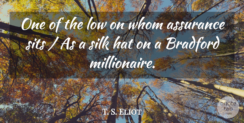 T. S. Eliot Quote About Assurance, Hat, Low, Silk, Whom: One Of The Low On...