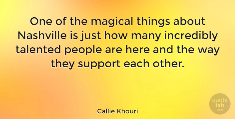 Callie Khouri Quote About Nashville, People, Support: One Of The Magical Things...