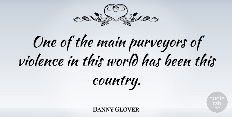 Danny Glover Quote About undefined: One Of The Main Purveyors...
