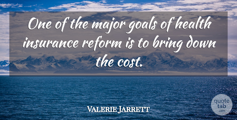 Valerie Jarrett Quote About Goal, Cost, Reform: One Of The Major Goals...