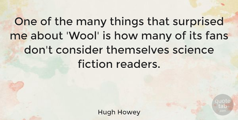 Hugh Howey Quote About Fans, Wool, Fiction: One Of The Many Things...