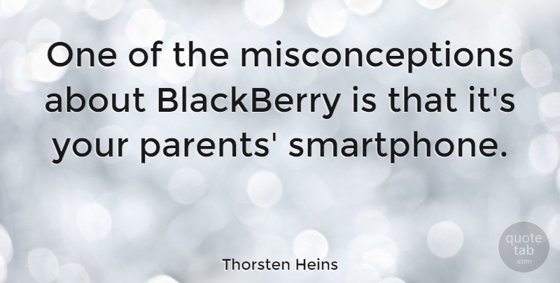 Thorsten Heins Quote About Smartphones, Parent, Blackberries: One Of The Misconceptions About...