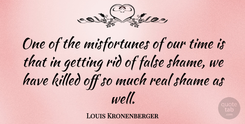 Louis Kronenberger Quote About Real, Sin, Shame: One Of The Misfortunes Of...