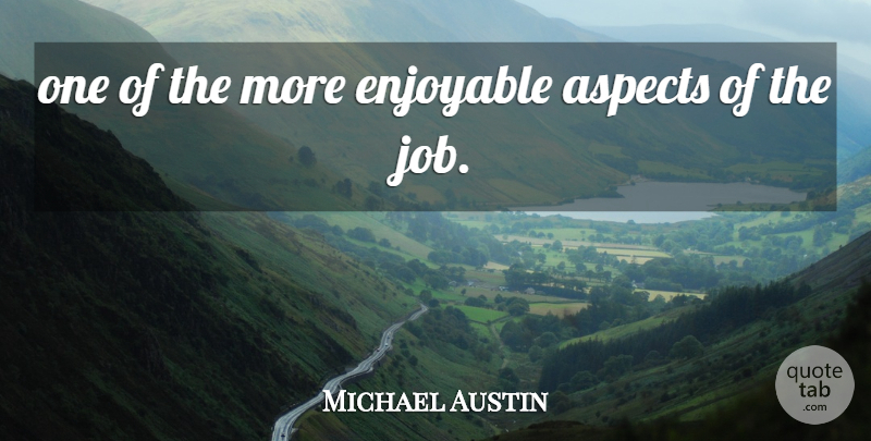 Michael Austin Quote About Aspects, Enjoyable: One Of The More Enjoyable...