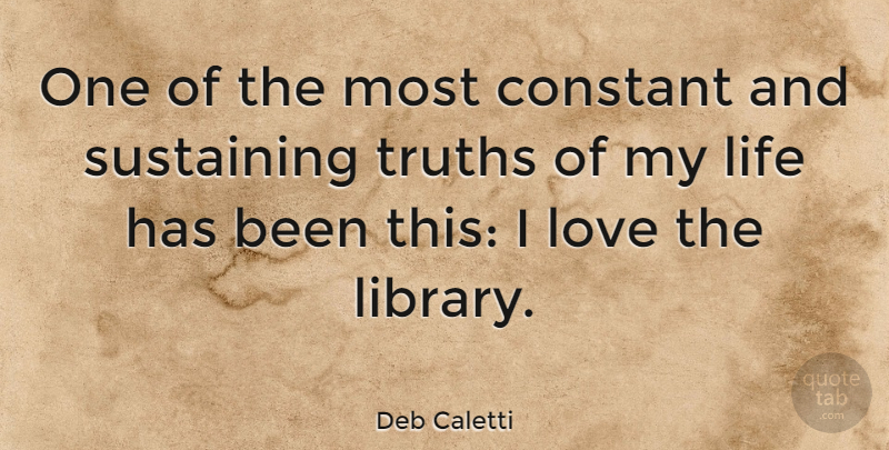 Deb Caletti Quote About Constant, Life, Love, Sustaining, Truths: One Of The Most Constant...