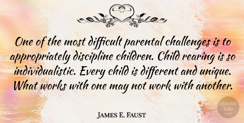James E. Faust Quote About Challenges, Child, Difficult, Discipline, Parental: One Of The Most Difficult...
