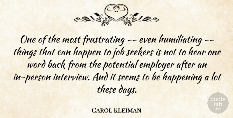 Carol Kleiman Quote About Employer, Happen, Happening, Hear, Job: One Of The Most Frustrating...