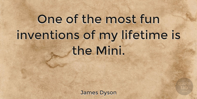 James Dyson Quote About Fun, Lifetime, Invention: One Of The Most Fun...