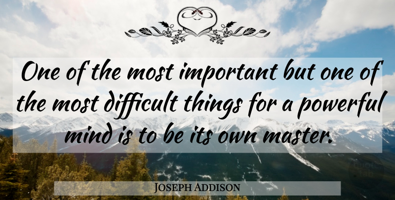 Joseph Addison Quote About Powerful, Mind, Important: One Of The Most Important...