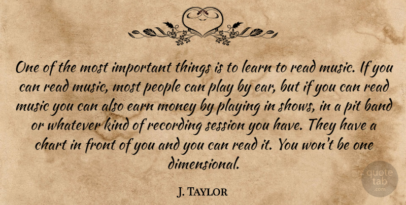 J. Taylor Quote About Band, Chart, Front, Learn, Money: One Of The Most Important...