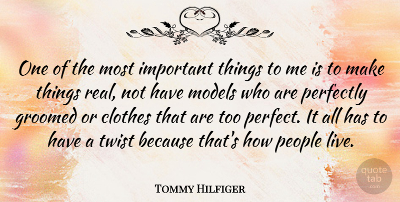 Tommy Hilfiger Quote About Real, Clothes, Perfect: One Of The Most Important...