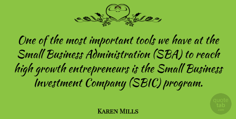 Karen Mills Quote About Business, Company, High, Investment, Reach: One Of The Most Important...