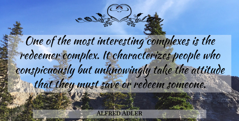 Alfred Adler Quote About Attitude, Complexes, People, Redeem, Save: One Of The Most Interesting...