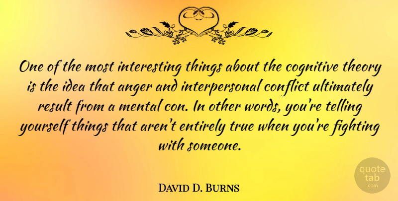 David D. Burns Quote About Anger, Cognitive, Entirely, Fighting, Mental: One Of The Most Interesting...