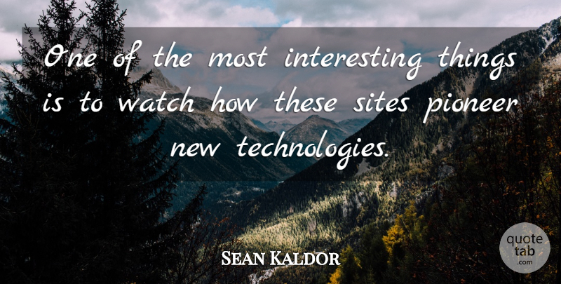 Sean Kaldor Quote About Pioneer, Sites, Watch: One Of The Most Interesting...