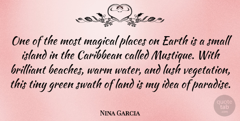 Nina Garcia Quote About Brilliant, Caribbean, Earth, Island, Lush: One Of The Most Magical...