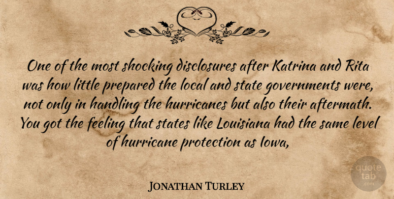 Jonathan Turley Quote About Feeling, Handling, Hurricane, Katrina, Level: One Of The Most Shocking...