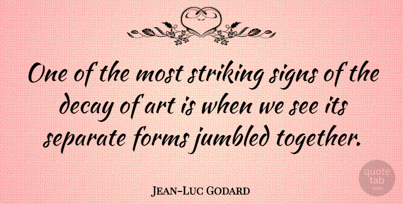 Jean-Luc Godard Quote About Art, Together, Decay: One Of The Most Striking...
