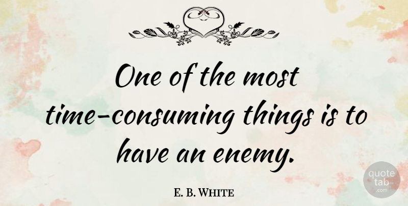 E. B. White Quote About Inspirational, Inspiring, Enemy: One Of The Most Time...