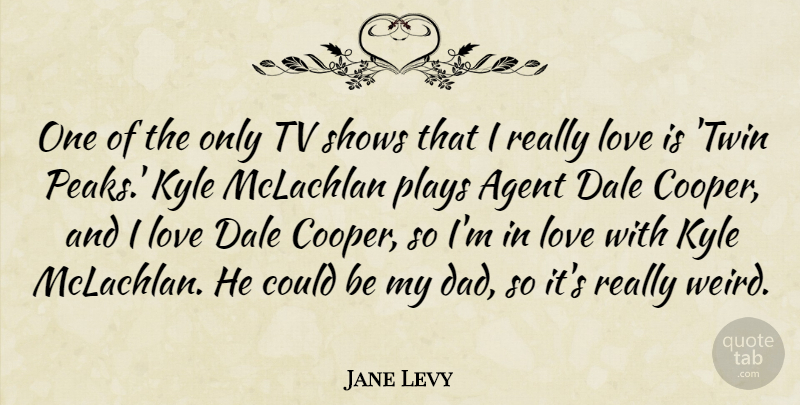Jane Levy Quote About Agent, Dad, Kyle, Love, Plays: One Of The Only Tv...