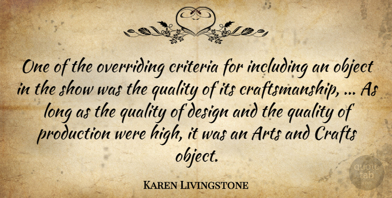 Karen Livingstone Quote About Arts, Crafts, Criteria, Design, Including: One Of The Overriding Criteria...