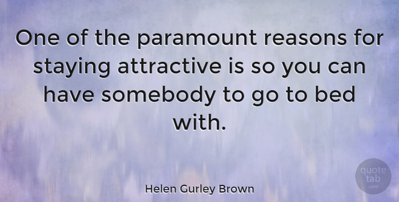 Helen Gurley Brown Quote About Stay Strong, Bed, Reason: One Of The Paramount Reasons...