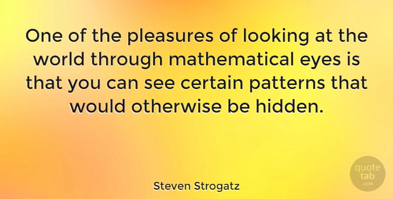 Steven Strogatz Quote About Eye, World, Patterns: One Of The Pleasures Of...