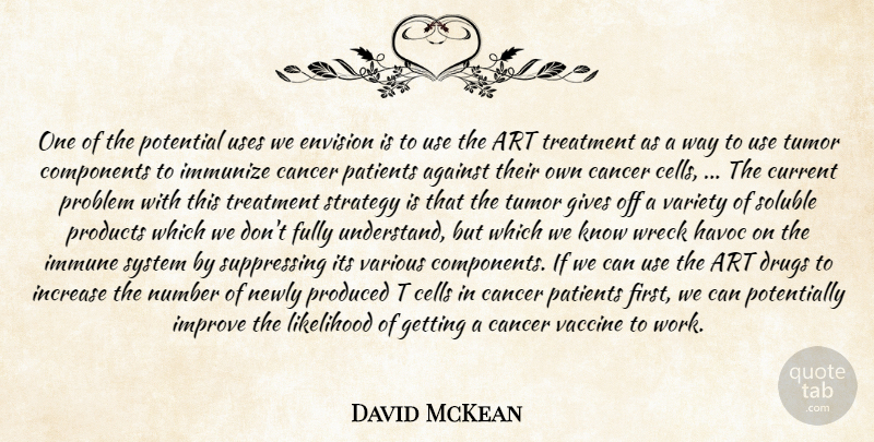 David McKean Quote About Against, Art, Cancer, Cells, Components: One Of The Potential Uses...
