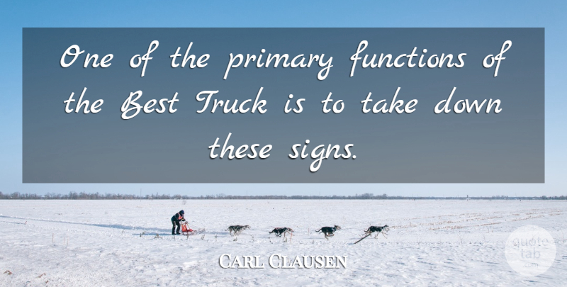 Carl Clausen Quote About Best, Functions, Primary, Truck: One Of The Primary Functions...