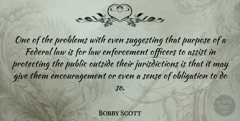 Bobby Scott Quote About Assist, Encouragement, Federal, Law, Obligation: One Of The Problems With...
