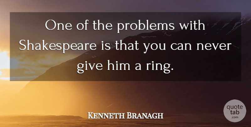 Kenneth Branagh Quote About Shakespeare: One Of The Problems With...
