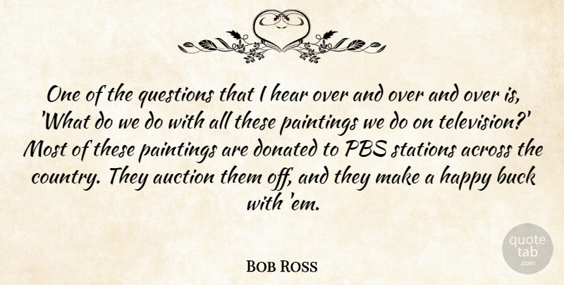 Bob Ross Quote About Across, Auction, Buck, Donated, Hear: One Of The Questions That...