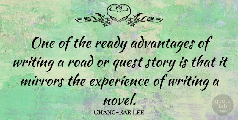 Chang-Rae Lee Quote About Advantages, Experience, Mirrors, Quest: One Of The Ready Advantages...