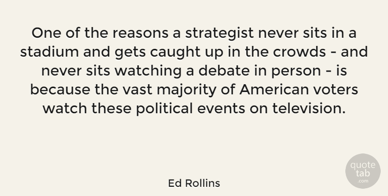 Ed Rollins Quote About Political, Watches, American Voters: One Of The Reasons A...