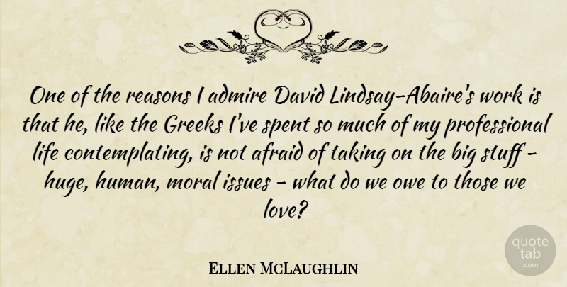 Ellen McLaughlin Quote About Admire, Afraid, David, Greeks, Issues: One Of The Reasons I...