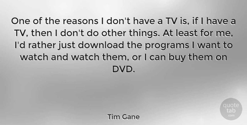 Tim Gane Quote About Buy, Download, Programs, Tv: One Of The Reasons I...