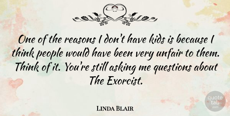 Linda Blair Quote About Kids, Thinking, People: One Of The Reasons I...