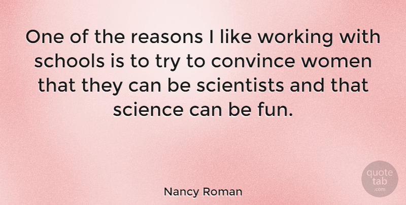 Nancy Roman Quote About Convince, Reasons, Schools, Science, Scientists: One Of The Reasons I...