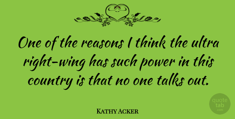 Kathy Acker Quote About American Activist, Country, Power: One Of The Reasons I...