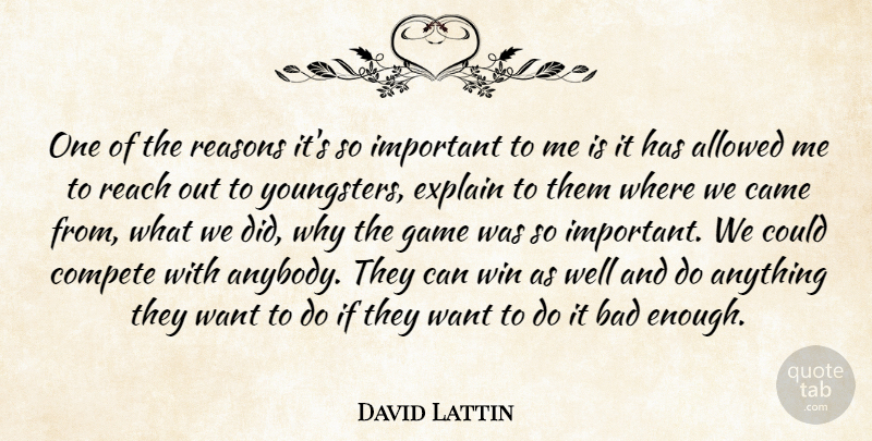 David Lattin Quote About Allowed, Bad, Came, Compete, Explain: One Of The Reasons Its...