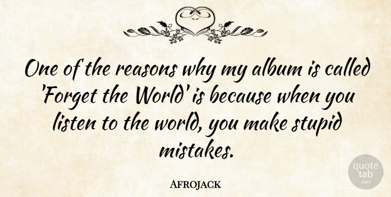 Afrojack Quote About Mistake, Stupid, World: One Of The Reasons Why...