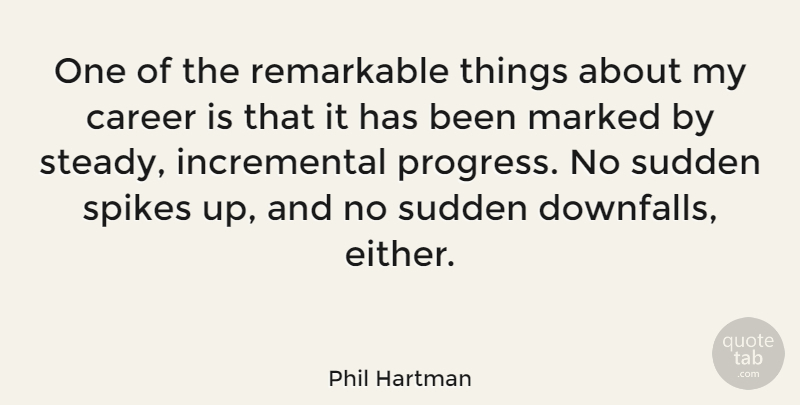 Phil Hartman Quote About Careers, Progress, Remarkable: One Of The Remarkable Things...