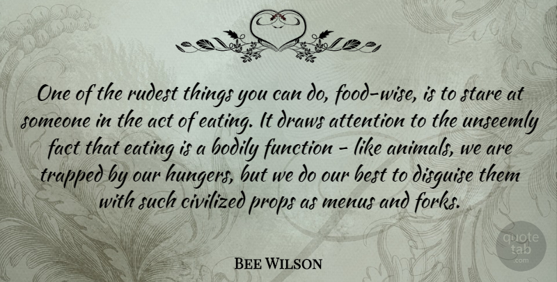 Bee Wilson Quote About Act, Attention, Best, Bodily, Civilized: One Of The Rudest Things...