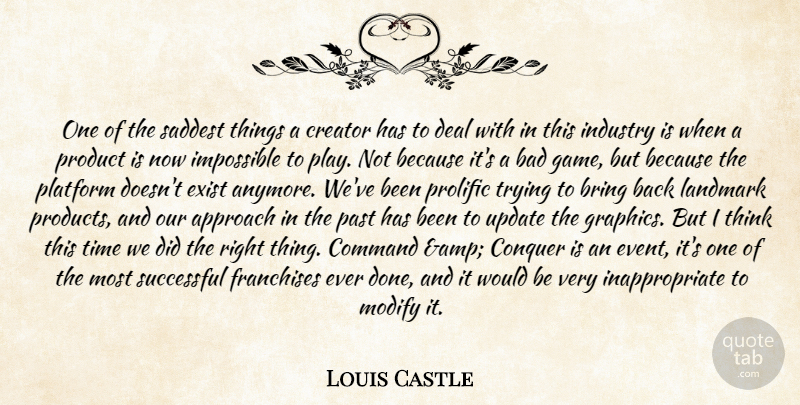 Louis Castle Quote About Approach, Bad, Bring, Command, Conquer: One Of The Saddest Things...