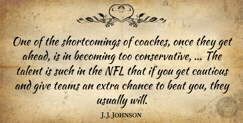 J. J. Johnson Quote About Beat, Becoming, Cautious, Chance, Extra: One Of The Shortcomings Of...