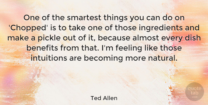 Ted Allen Quote About Feelings, Intuition, Benefits: One Of The Smartest Things...