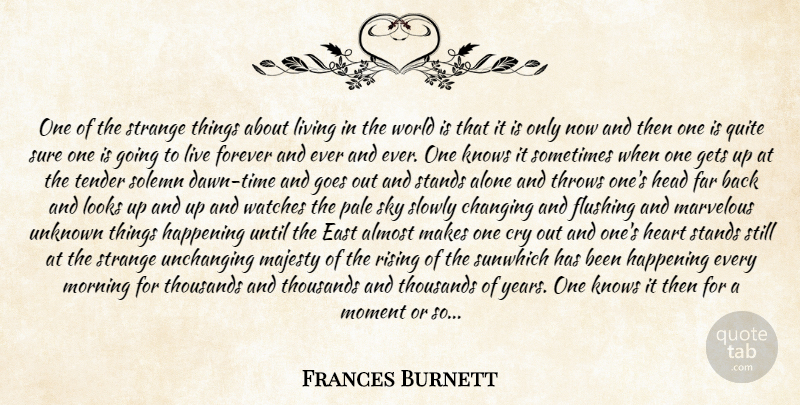 Frances Burnett Quote About Almost, Alone, Changing, Cry, East: One Of The Strange Things...