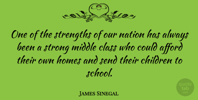 James Sinegal Quote About Afford, American Businessman, Children, Homes, Middle: One Of The Strengths Of...